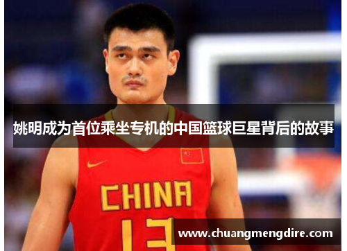 姚明成为首位乘坐专机的中国篮球巨星背后的故事