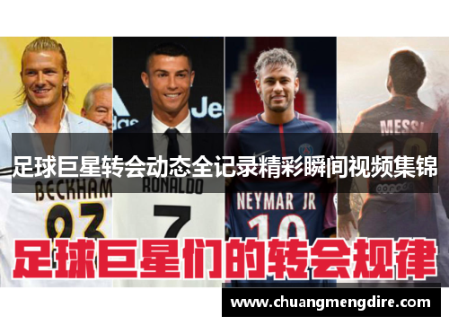 足球巨星转会动态全记录精彩瞬间视频集锦