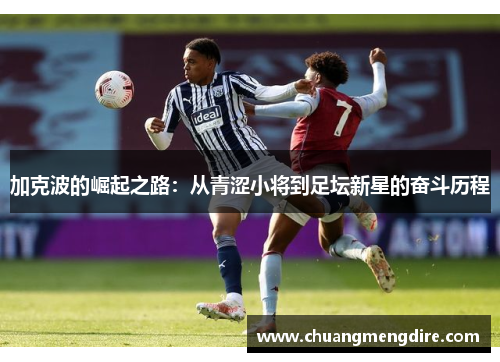 加克波的崛起之路：从青涩小将到足坛新星的奋斗历程