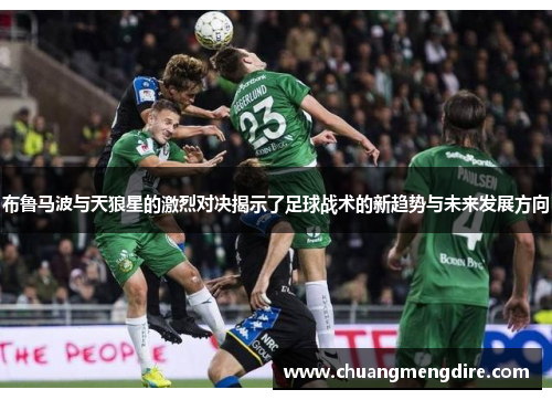 布鲁马波与天狼星的激烈对决揭示了足球战术的新趋势与未来发展方向