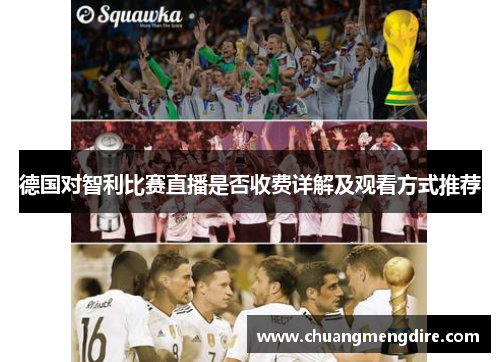 德国对智利比赛直播是否收费详解及观看方式推荐