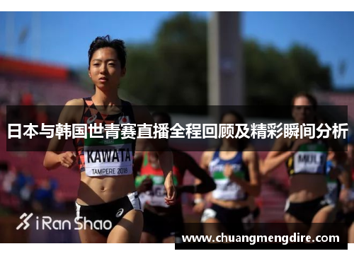 日本与韩国世青赛直播全程回顾及精彩瞬间分析