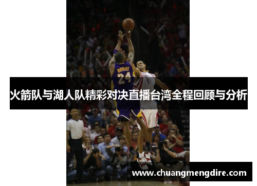 火箭队与湖人队精彩对决直播台湾全程回顾与分析