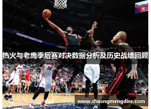 热火与老鹰季后赛对决数据分析及历史战绩回顾