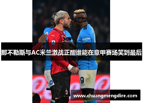 那不勒斯与AC米兰激战正酣谁能在意甲赛场笑到最后